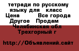 тетради по русскому языку для 5 класс › Цена ­ 400 - Все города Другое » Продам   . Челябинская обл.,Трехгорный г.